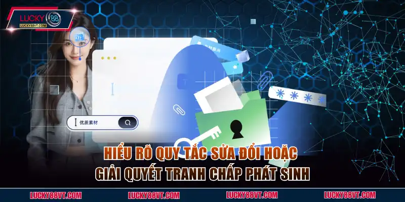 Hiểu rõ quy tắc sửa đổi hoặc giải quyết tranh chấp phát sinh