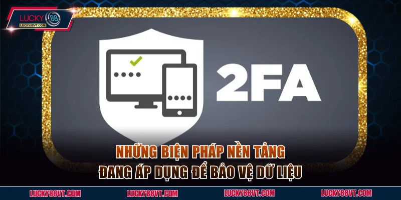 Những biện pháp nền tảng đang áp dụng để bảo vệ dữ liệu